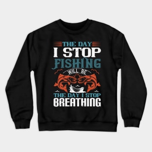 The Day I Stop Fishing Will Be Crewneck Sweatshirt